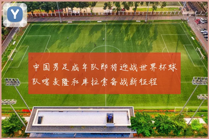 中国男足成年队即将迎战世界杯球队喀麦隆和库拉索备战新征程